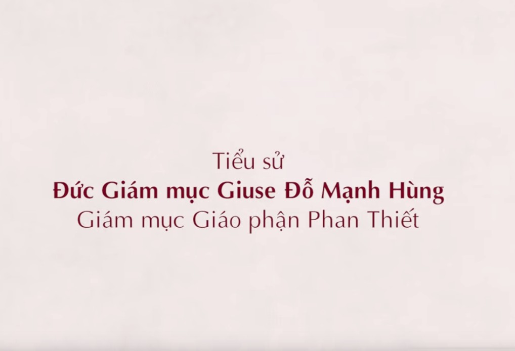Tiểu sử Đức Cha Giuse Đỗ Mạnh Hùng - Tân Giám mục chính tòa Giáo phận Phan Thiết